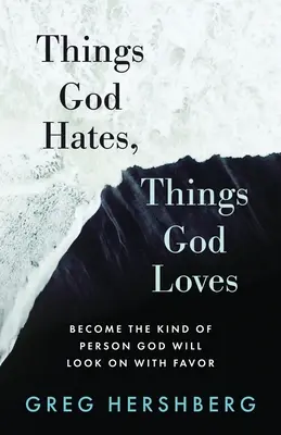 Veci, ktoré Boh nenávidí, veci, ktoré Boh miluje: Staňte sa takým človekom, na ktorého sa Boh bude pozerať s priazňou - Things God Hates, Things God Loves: Become the Kind of Person God Will Look On with Favor