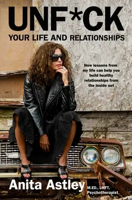 Unf*ck Your Life and Relationships (Odfajčiť si život a vzťahy): Ako vám lekcie z môjho života pomôžu budovať zdravé vzťahy zvnútra - Unf*ck Your Life and Relationships: How Lessons from My Life Can Help You Build Healthy Relationships from the Inside Out