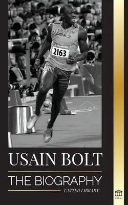 Usain Bolt: Životopis najrýchlejšieho muža, ktorý beží rýchlejšie ako blesk - Usain Bolt: The Biography of the Fastest Man that Runs Faster than Lightning