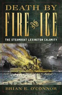 Smrť ohňom a ľadom: nešťastie na parníku Lexington - Death by Fire and Ice: The Steamboat Lexington Calamity