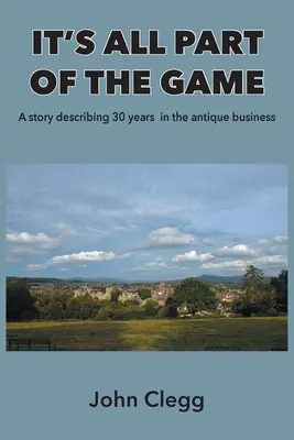 Všetko je súčasťou hry: Príbeh opisujúci 30 rokov v obchode so starožitnosťami - It's All Part of the Game: A story describing 30 years in the antique business