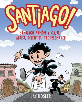 Santiago! Santiago Ramn Y Cajal: umelec, vedec, problémista - Santiago!: Santiago Ramn Y Cajal!artist, Scientist, Troublemaker