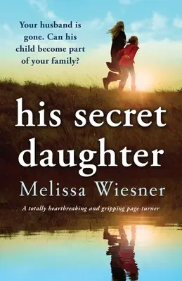 Jeho tajná dcéra: Úplne srdcervúci a napínavý príbeh - His Secret Daughter: A totally heartbreaking and gripping page-turner