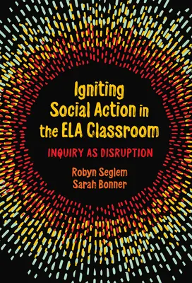 Zapálenie sociálnej akcie v triede Ela: Skúmanie ako narušenie - Igniting Social Action in the Ela Classroom: Inquiry as Disruption