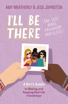 Budem tam (a vyrobme si náramky priateľstva): Dievčenský sprievodca vytváraním a udržiavaním skutočných priateľstiev - I'll Be There (and Let's Make Friendship Bracelets): A Girl's Guide to Making and Keeping Real-Life Friendships
