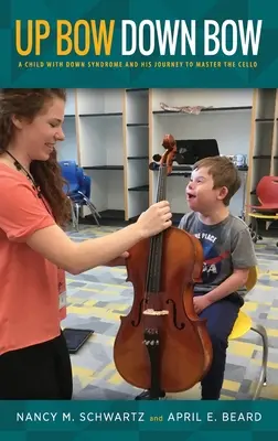 Sláčik hore, sláčik dole: Dieťa s Downovým syndrómom a jeho cesta k zvládnutiu hry na violončele - Up Bow, Down Bow: A Child with Down Syndrome and His Journey to Master the Cello