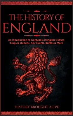 Dejiny Anglicka: Úvod do storočí anglickej kultúry, králi a kráľovné, kľúčové udalosti, bitky a ďalšie udalosti - The History of England: An Introduction to Centuries of English Culture, Kings & Queens, Key Events, Battles & More