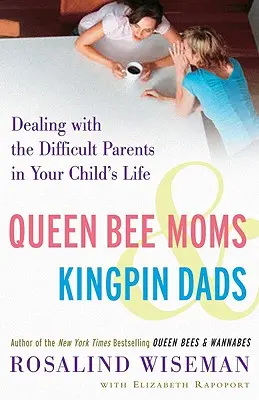 Queen Bee Moms & Kingpin Dads (Včelie kráľovné a otcovia králi): Vydržať s ťažkými rodičmi v živote vášho dieťaťa - Queen Bee Moms & Kingpin Dads: Dealing with the Difficult Parents in Your Child's Life