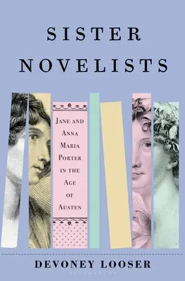 Sesterské romány: Sestrami Porterovými, ktoré vydláždili cestu Austenovej a Brontovým - Sister Novelists: The Trailblazing Porter Sisters, Who Paved the Way for Austen and the Bronts