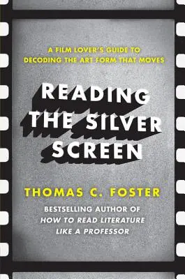 Čítanie strieborného plátna: Príručka milovníka filmov, ako dekódovať umeleckú formu, ktorá hýbe svetom - Reading the Silver Screen: A Film Lover's Guide to Decoding the Art Form That Moves