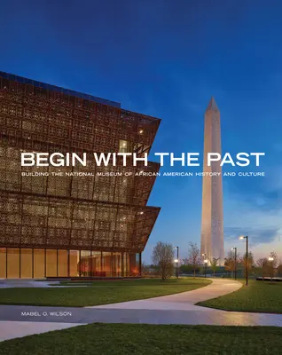 Začnite s minulosťou: Budovanie Národného múzea afroamerickej histórie a kultúry - Begin with the Past: Building the National Museum of African American History and Culture