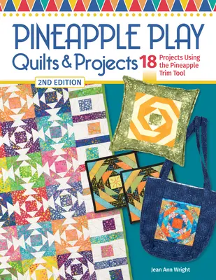 Pineapple Play Quilts & Projects, 2. vydanie: 18 projektov s použitím ananásového orezávacieho nástroja - Pineapple Play Quilts & Projects, 2nd Edition: 18 Projects Using the Pineapple Trim Tool