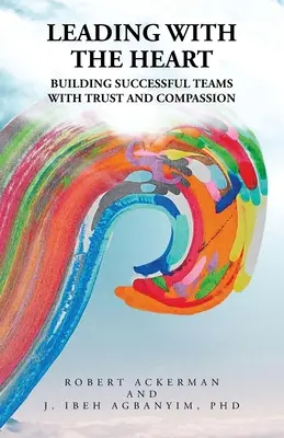 Vedenie srdcom: Budovanie úspešných tímov s dôverou a súcitom - Leading With the Heart: Building successful teams with trust and compassion