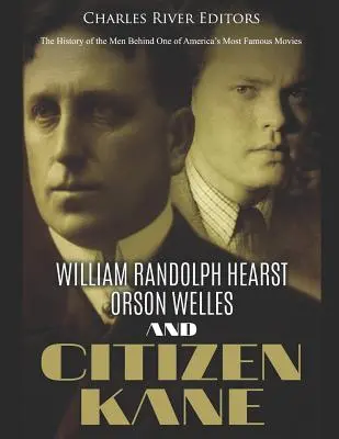 William Randolph Hearst, Orson Welles a Občan Kane: História mužov, ktorí stáli za jedným z najslávnejších amerických filmov - William Randolph Hearst, Orson Welles, and Citizen Kane: The History of the Men Behind One of America's Most Famous Movies
