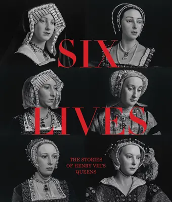 Šesť životov: Príbehy kráľovien Henricha VIII. - Six Lives: The Stories of Henry VIII's Queens