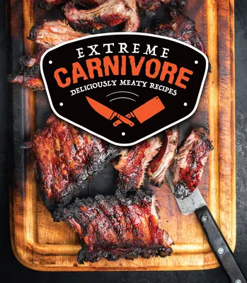 Extrémny mäsožravec: Chutne mäsité recepty - Extreme Carnivore: Deliciously Meaty Recipes