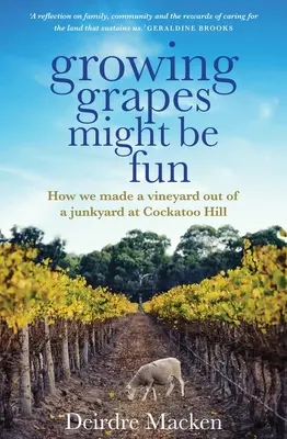 Pestovanie hrozna môže byť zábavné: Ako sme zo skládky urobili vinicu na Kakadu Hill - Growing Grapes Might Be Fun: How We Made a Vineyard Out of a Junkyard at Cockatoo Hill