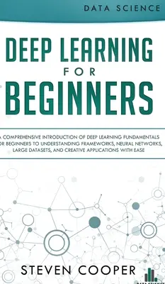 Hlboké učenie pre začiatočníkov: Komplexný úvod do základov hlbokého učenia pre začiatočníkov na pochopenie rámcov, neurónových sietí, - Deep Learning for Beginners: A comprehensive introduction of deep learning fundamentals for beginners to understanding frameworks, neural networks,