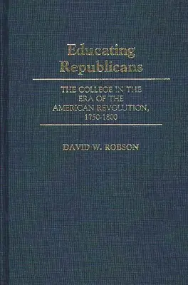 Vzdelávanie republikánov: Vysoká škola v ére americkej revolúcie, 1750 - 1800 - Educating Republicans: The College in the Era of the American Revolution, 1750-1800