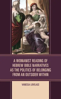 Ženské čítanie hebrejských biblických rozprávaní ako politika príslušnosti zvnútra outsidera - A Womanist Reading of Hebrew Bible Narratives as the Politics of Belonging from an Outsider Within