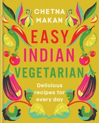 Jednoduché indické vegetariánske jedlo: Chutné recepty na každý deň - Easy Indian Vegetarian: Delicious Recipes for Every Day