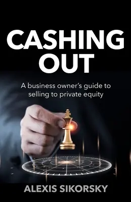 Cashing Out: Sprievodca majiteľa podniku pri predaji súkromnému kapitálu - Cashing Out: The business owner's guide to selling to private equity