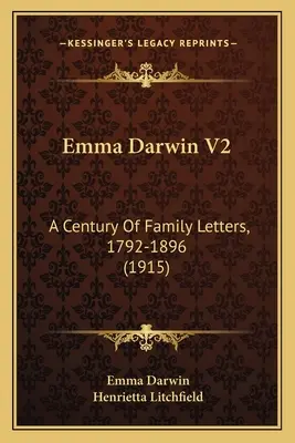 Emma Darwinová V2: Darwinová: Storočie rodinných listov, 1792-1896 - Emma Darwin V2: A Century Of Family Letters, 1792-1896