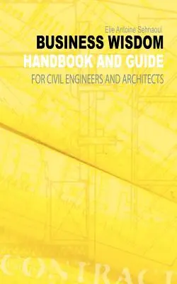Obchodná múdrosť: Príručka a sprievodca pre stavebných inžinierov a architektov - Business Wisdom: Handbook and Guide for Civil Engineers and Architects