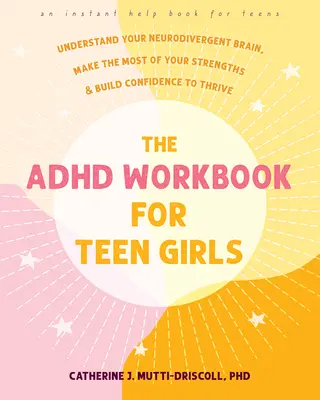 Pracovný zošit ADHD pre dospievajúce dievčatá: Pochopiť svoj neurodivergentný mozog, čo najlepšie využiť svoje silné stránky a vybudovať si sebadôveru, aby sa ti darilo - The ADHD Workbook for Teen Girls: Understand Your Neurodivergent Brain, Make the Most of Your Strengths, and Build Confidence to Thrive