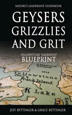 GEYSERS, GRIZZLIES AND GRIT Sprievodca vodcovstvom v prírode: Yellowstonský plán vodcovstva - GEYSERS, GRIZZLIES AND GRIT Nature's Leadership Guidebook: Yellowstone's Leadership Blueprint