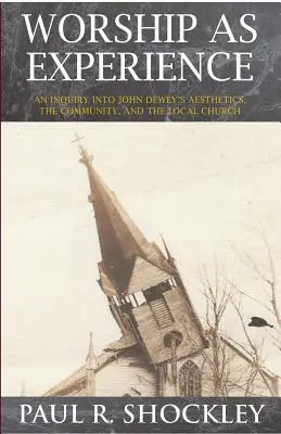 Worshop ako skúsenosť: Skúmanie estetiky Johna Deweyho, spoločenstva a miestnej cirkvi - Worshop As Experience: An Inquiry into John Dewey's Aesthetics, the Community, and the Local Church