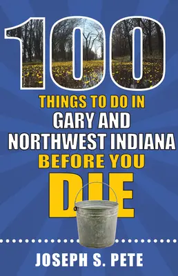 100 vecí, ktoré treba urobiť v Gary a severozápadnej Indiane, kým zomriete - 100 Things to Do in Gary and Northwest Indiana Before You Die