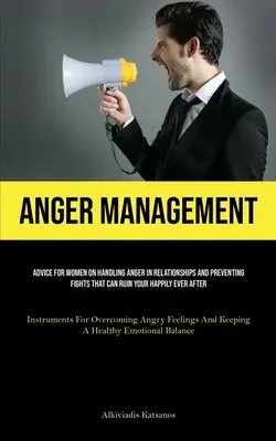 Zvládanie hnevu: Rady pre ženy, ako zvládať hnev vo vzťahu a predchádzať hádkam, ktoré môžu zničiť vaše šťastie (Instr - Anger Management: Advice For Women On Handling Anger In Relationships And Preventing Fights That Can Ruin Your Happily Ever After (Instr
