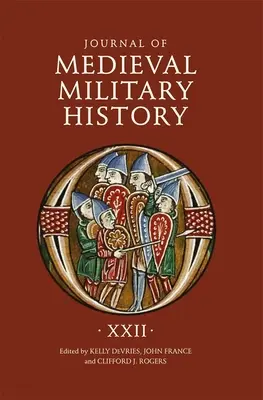 Journal of Medieval Military History (Časopis pre stredoveké vojenské dejiny): Ročník XXII - Journal of Medieval Military History: Volume XXII
