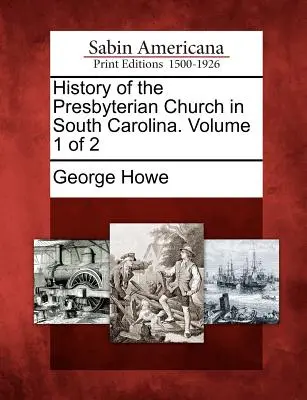Dejiny presbyteriánskej cirkvi v Južnej Karolíne. Zväzok 1 z 2 - History of the Presbyterian Church in South Carolina. Volume 1 of 2