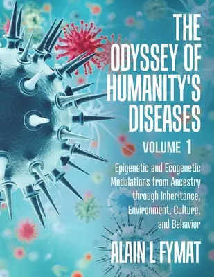 Odysea ľudských chorôb 1. diel: Epigenetické a ekogenetické modifikácie od predkov cez dedičnosť, prostredie, kultúru a správanie - The Odyssey of Humanity's Diseases Volume 1: Epigenetic and Ecogenetic Modulations from Ancestry through Inheritance, Environment, Culture, and Behavi