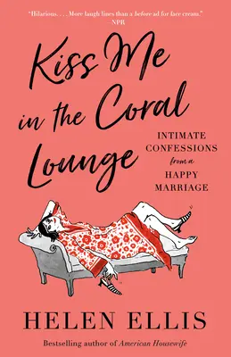 Pobozkaj ma v koralovom salóne: Intimné spovede zo šťastného manželstva - Kiss Me in the Coral Lounge: Intimate Confessions from a Happy Marriage