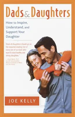 Otcovia a dcéry: Ako inšpirovať, pochopiť a podporiť svoju dcéru, keď tak rýchlo vyrastá - Dads and Daughters: How to Inspire, Understand, and Support Your Daughter When She's Growing Up So Fast