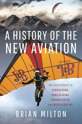 Dejiny nového letectva: História nového lietania: vývoj paraglidingu, závesného lietania, paramotoringu a mikrolietania - A History of the New Aviation: The Development of Paragliding, Hang-Gliding, Paramotoring and Microlighting