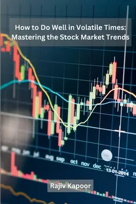 Ako si dobre počínať v nestálych časoch: Ako zvládnuť trendy na akciovom trhu - How to Do Well in Volatile Times: Mastering the Stock Market Trends