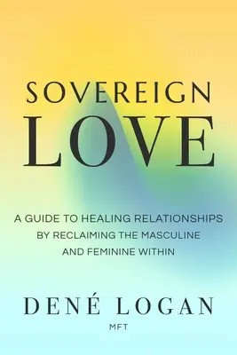 Suverénna láska: Príručka na uzdravenie vzťahov prostredníctvom znovuzískania mužského a ženského vnútra - Sovereign Love: A Guide to Healing Relationships by Reclaiming the Masculine and Feminine Within