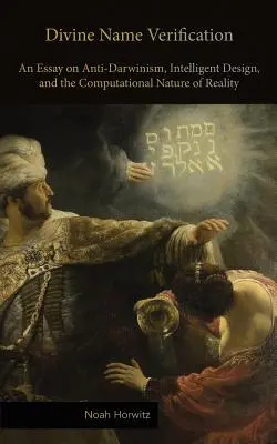 Overovanie božského mena: Eseje o antidarvinizme, inteligentnom dizajne a počítačovej povahe reality - Divine Name Verification: An Essay on Anti-Darwinism, Intelligent Design, and the Computational Nature of Reality