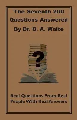 The Seventh 200 Questions Answerd By Dr. D. A. Waite (Sedemsto otázok, na ktoré odpovedal Dr. D. A. Waite): D. Waite: Skutočné otázky od skutočných ľudí so skutočnými odpoveďami - The Seventh 200 Questions Answerd By Dr. D. A. Waite: Real Questions From Real People With Real Answers