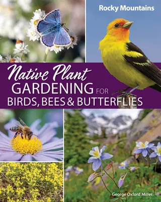 Pestovanie pôvodných rastlín pre vtáky, včely a motýle: Skalnaté hory - Native Plant Gardening for Birds, Bees & Butterflies: Rocky Mountains