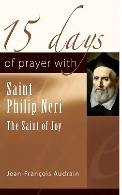 15 dní modlitby so svätým Filipom Neri: Svätec radosti - 15 Days of Prayer with Saint Philip Neri: The Saint of Joy