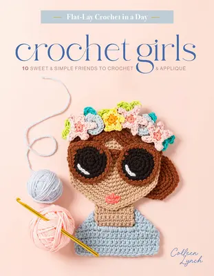 Háčkované dievčatá: 10 sladkých a jednoduchých kamarátok na háčkovanie a aplikáciu - Crochet Girls: 10 Sweet & Simple Friends to Crochet & Appliqu