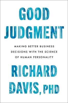 Dobrý úsudok: Veda o ľudskej osobnosti: Lepšie rozhodovanie v podnikaní pomocou vedy o ľudskej osobnosti - Good Judgment: Making Better Business Decisions with the Science of Human Personality