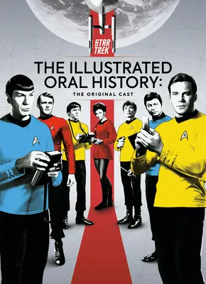 Star Trek: Ilustrovaná ústna história: Pôvodné obsadenie - Star Trek: The Illustrated Oral History: The Original Cast