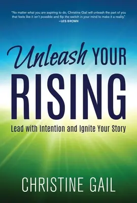 Uvoľnite svoj vzostup: Vydajte sa na cestu: Veďte so zámerom a zapáľte svoj príbeh - Unleash Your Rising: Lead with Intention and Ignite Your Story