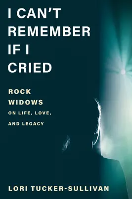 Nepamätám si, či som plakala: Rockové vdovy o živote, láske a dedičstve - I Can't Remember If I Cried: Rock Widows on Life, Love, and Legacy